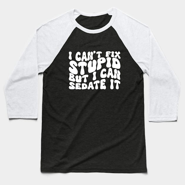 I Can't Fix Stupid But I Can Sedate It Baseball T-Shirt by Azz4art